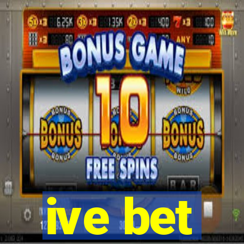 ive bet